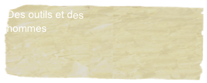 Des outils et des
hommes